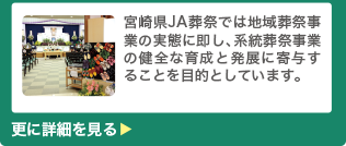 宮崎県JA葬祭では地域葬祭事業の実態に即し、系統葬祭事業の健全な育成と発展に寄与することを目的とします。